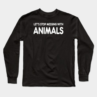 let’s stop messing with animals Long Sleeve T-Shirt